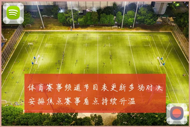 体育赛事频道节目表更新多场对决安排焦点赛事看点持续升温