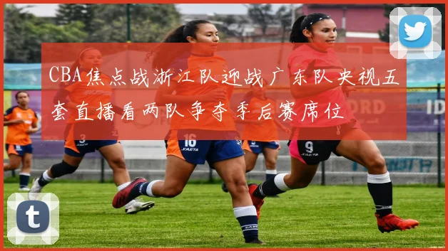 CBA焦点战浙江队迎战广东队央视五套直播看两队争夺季后赛席位